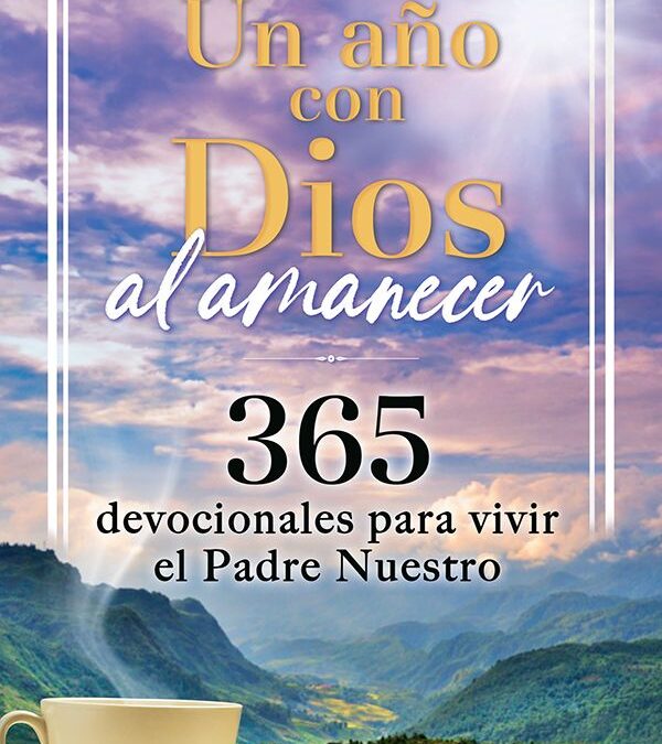 Un año con Dios al amanecer: 365 devocionales para vivir el Padre Nuestro