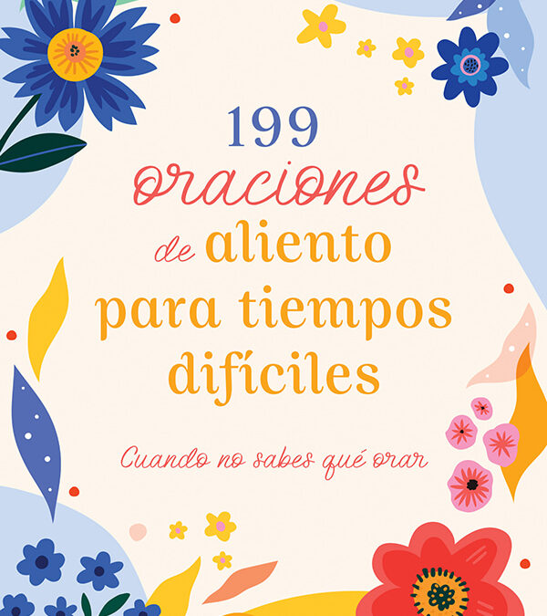 199 Oraciones de Aliento para Tiempos Difíciles