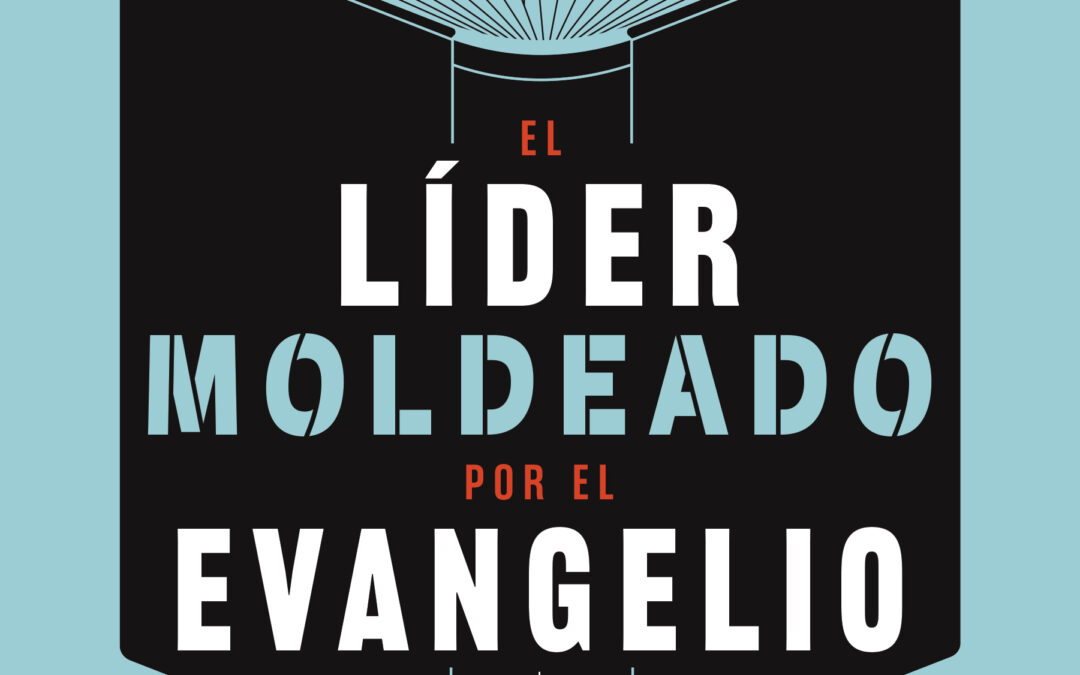 El líder moldeado por el evangelio