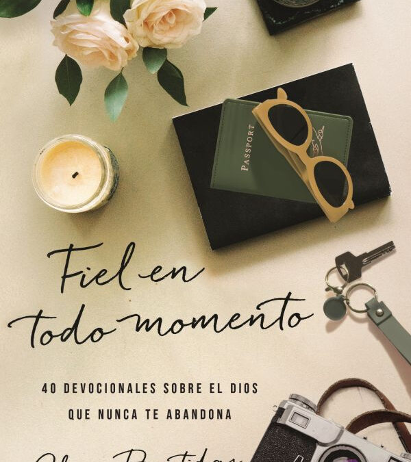 Fiel en todo momento: 40 devocionales sobre el Dios que nunca te abandona