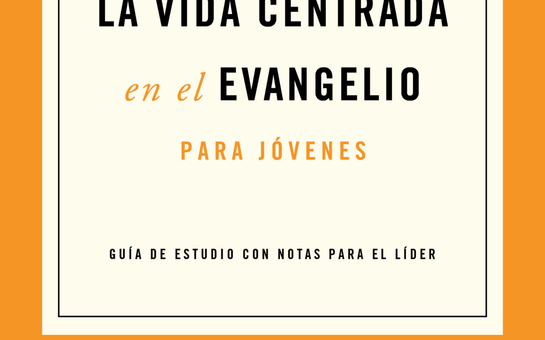 La vida centrada en el evangelio para jóvenes