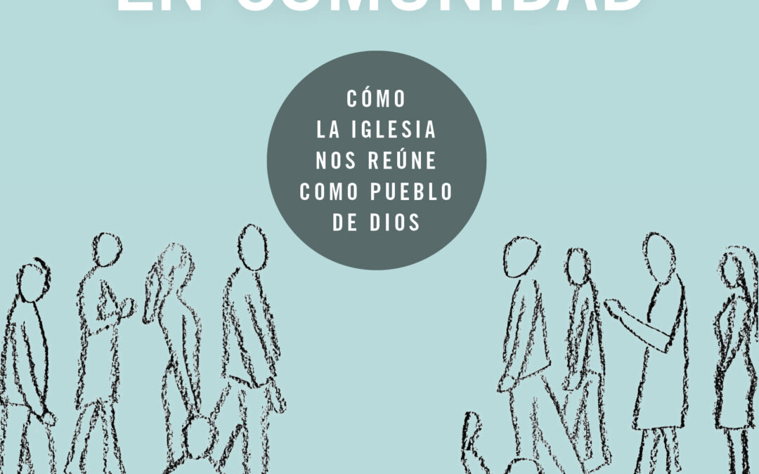 La adoración en comunidad: cómo la iglesia nos reúne como pueblo de Dios