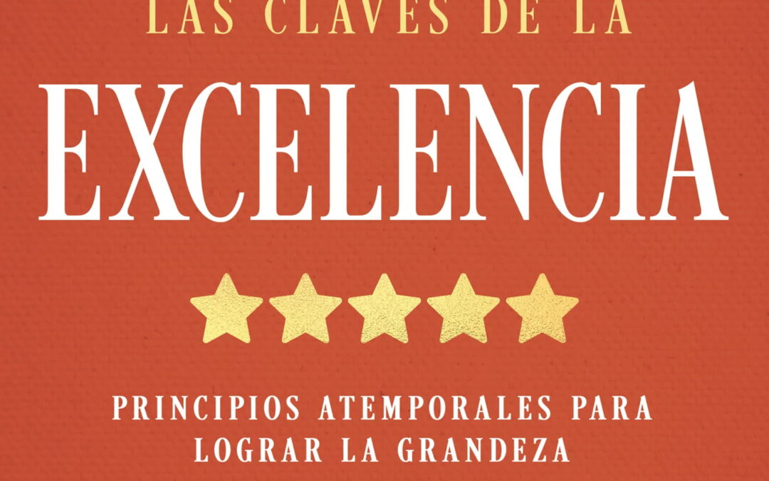 Las claves de la excelencia. Principios atemporales para lograr la grandeza