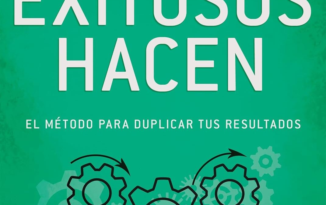 Lo que los exitosos hacen: El método para duplicar tus resultados