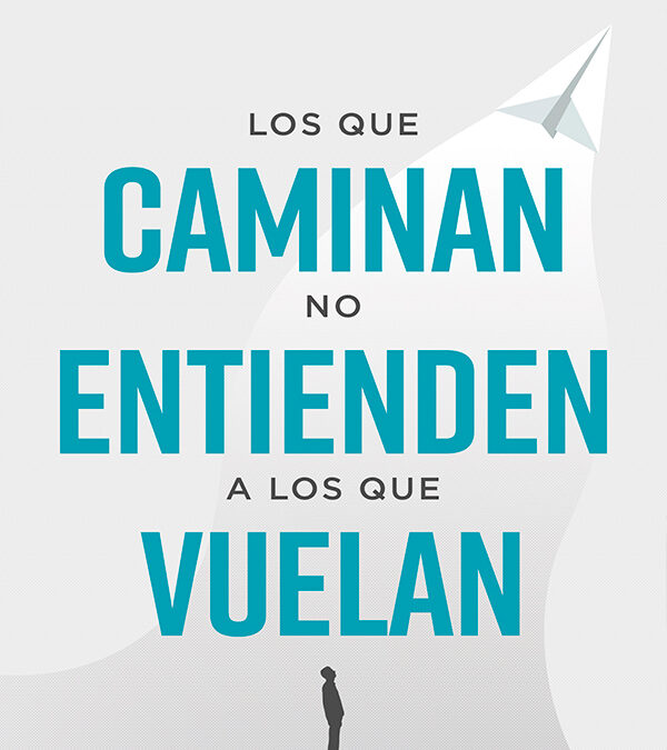 Los que caminan no entienden a los que vuelan