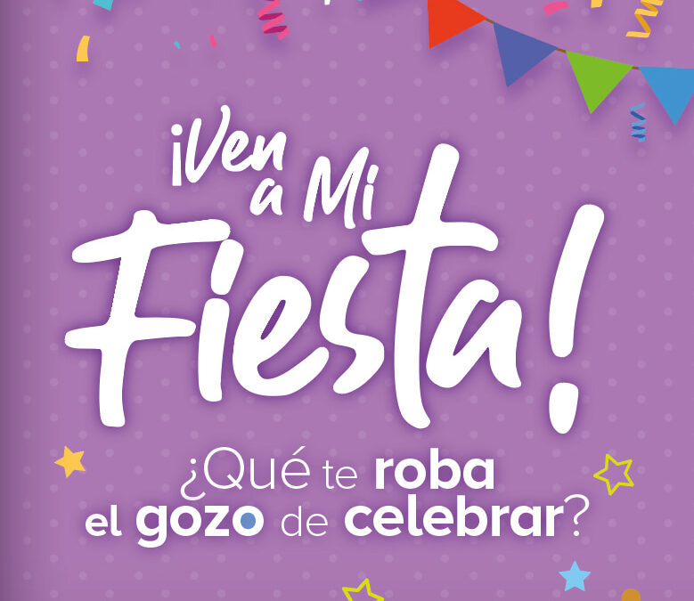 ¡Ven a Mi Fiesta! ¿Qué te roba el gozo de celebrar?