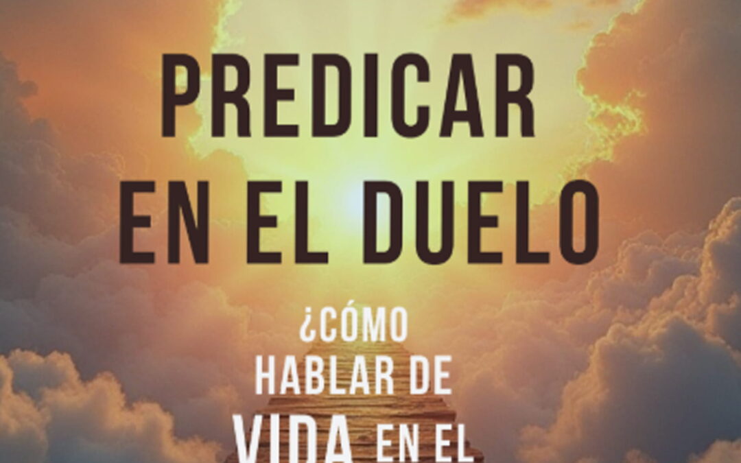 Predicar en el Duelo ¿Cómo hablar de vida en el momento de la muerte?