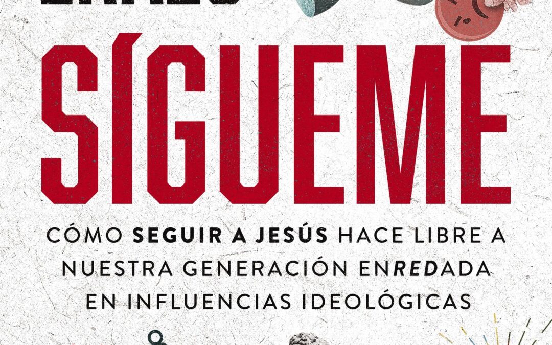 Sígueme: Cómo seguir a Jesús hace libre a nuestra generación enredada en influencias ideológicas